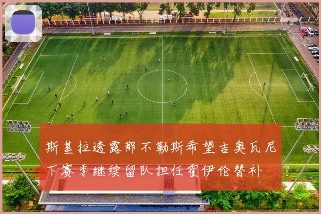 斯基拉透露那不勒斯希望吉奥瓦尼下赛季继续留队担任霍伊伦替补