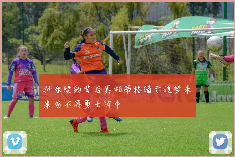 科尔续约背后真相蒂格暗示追梦未来或不再勇士阵中