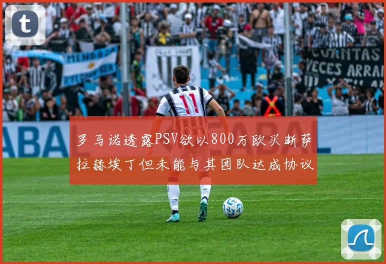 罗马诺透露PSV欲以800万欧买断萨拉赫埃丁但未能与其团队达成协议